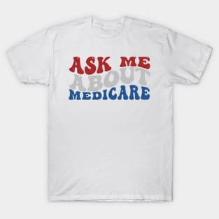 Ask Me About Medicare - Funny Quote T-Shirt